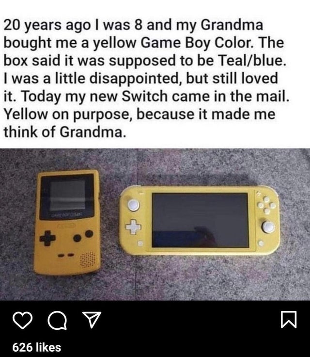 games 20 years ago meme - 20 years ago I was 8 and my Grandma bought me a yellow Game Boy Color. The box said it was supposed to be Tealblue. I was a little disappointed, but still loved it. Today my new Switch came in the mail. Yellow on purpose, because