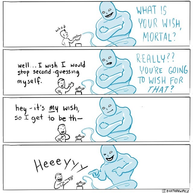 wholesome genie memes - What Is Your Wish Mortal? who a well.. I wish I would stop secondguessing . Really?? You'Re Going To Wish For That? hey it's my wish, so I get to be th Heeeyyy 75 Donathanwpyle