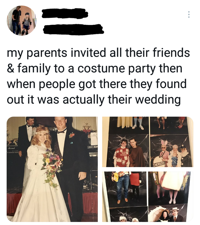 formal wear - my parents invited all their friends & family to a costume party then when people got there they found out it was actually their wedding Drei