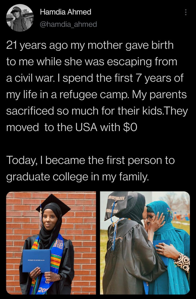 human behavior - Hamdia Ahmed 21 years ago my mother gave birth to me while she was escaping from a civil war. I spend the first 7 years of my life in a refugee camp. My parents sacrificed so much for their kids.They moved to the Usa with $0 Today, I beca