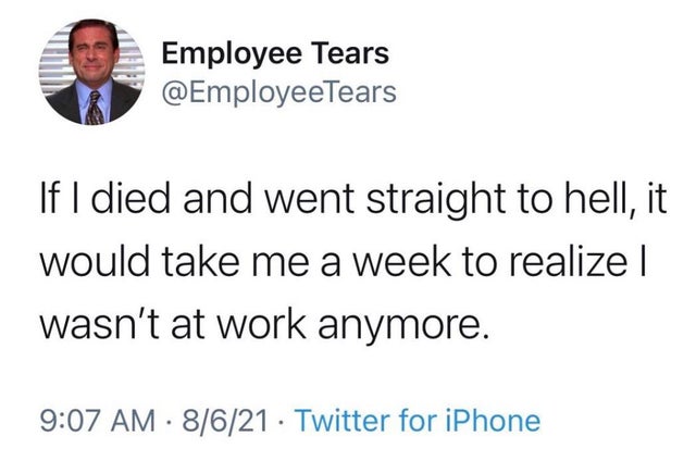dark-memes kate coyne mccoy tweet - Employee Tears If I died and went straight to hell, it would take me a week to realize | wasn't at work anymore. 8621 Twitter for iPhone