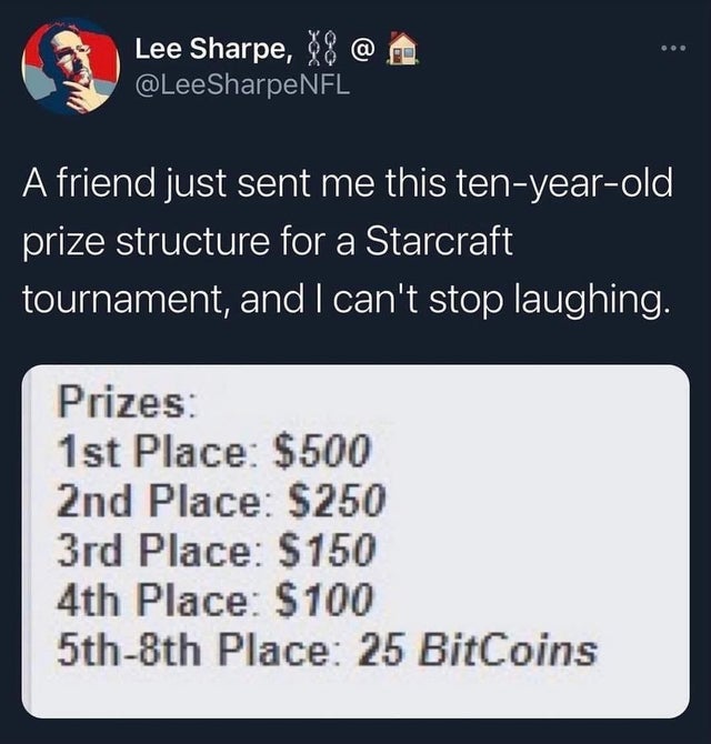 dark-memes material - Lee Sharpe, 88 @ SharpeNFL A friend just sent me this tenyearold prize structure for a Starcraft tournament, and I can't stop laughing. Prizes 1st Place $500 2nd Place $250 3rd Place $150 4th Place $100 5th8th Place 25 BitCoins