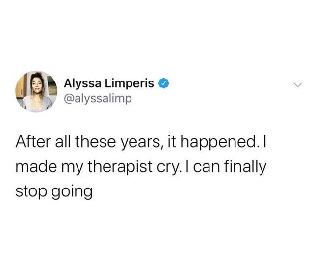 dark-memes go from slapping a person's naked butt cheek - Alyssa Limperis After all these years, it happened. I made my therapist cry. I can finally stop going