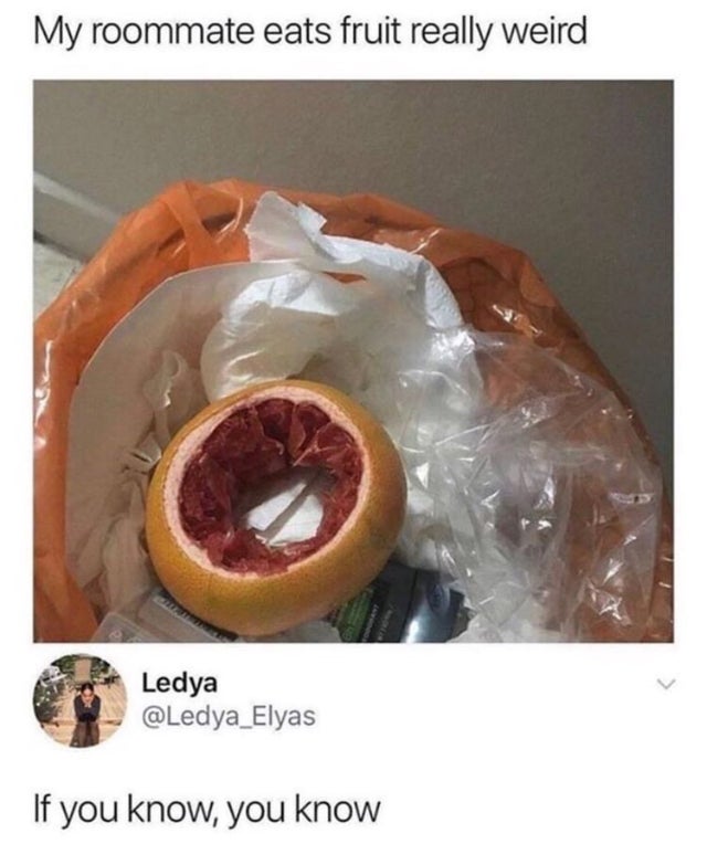 dirty-memesmy roommate eats fruit really weird - My roommate eats fruit really weird Ledya If you know, you know