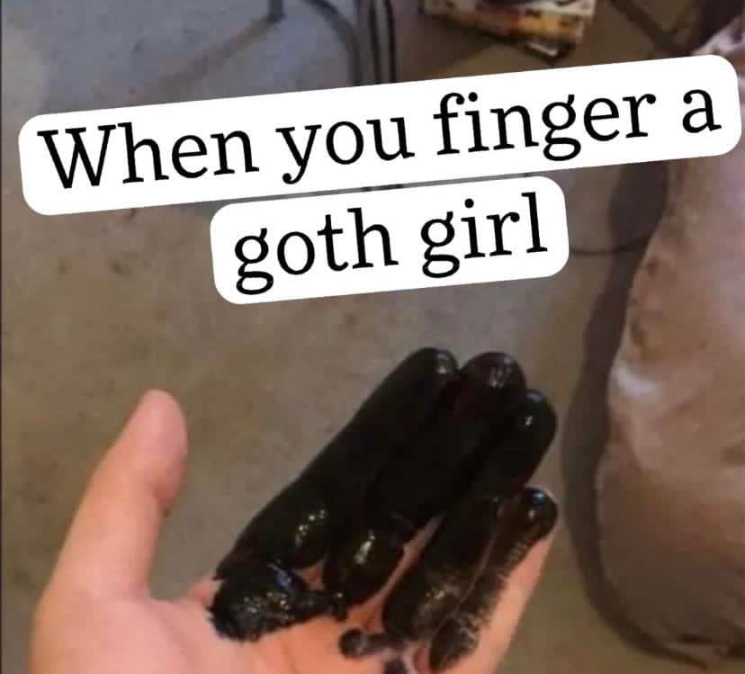 dirty-memesyou finger a goth - When you finger a goth girl