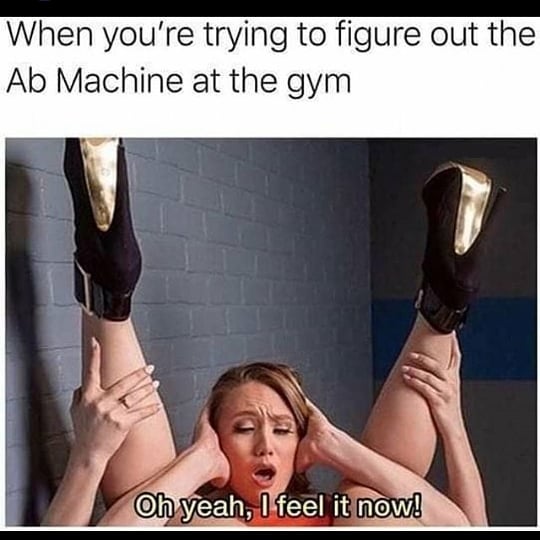 dirty-memesfunny gym porn meme - When you're trying to figure out the Ab Machine at the gym Oh yeah, I feel it now!
