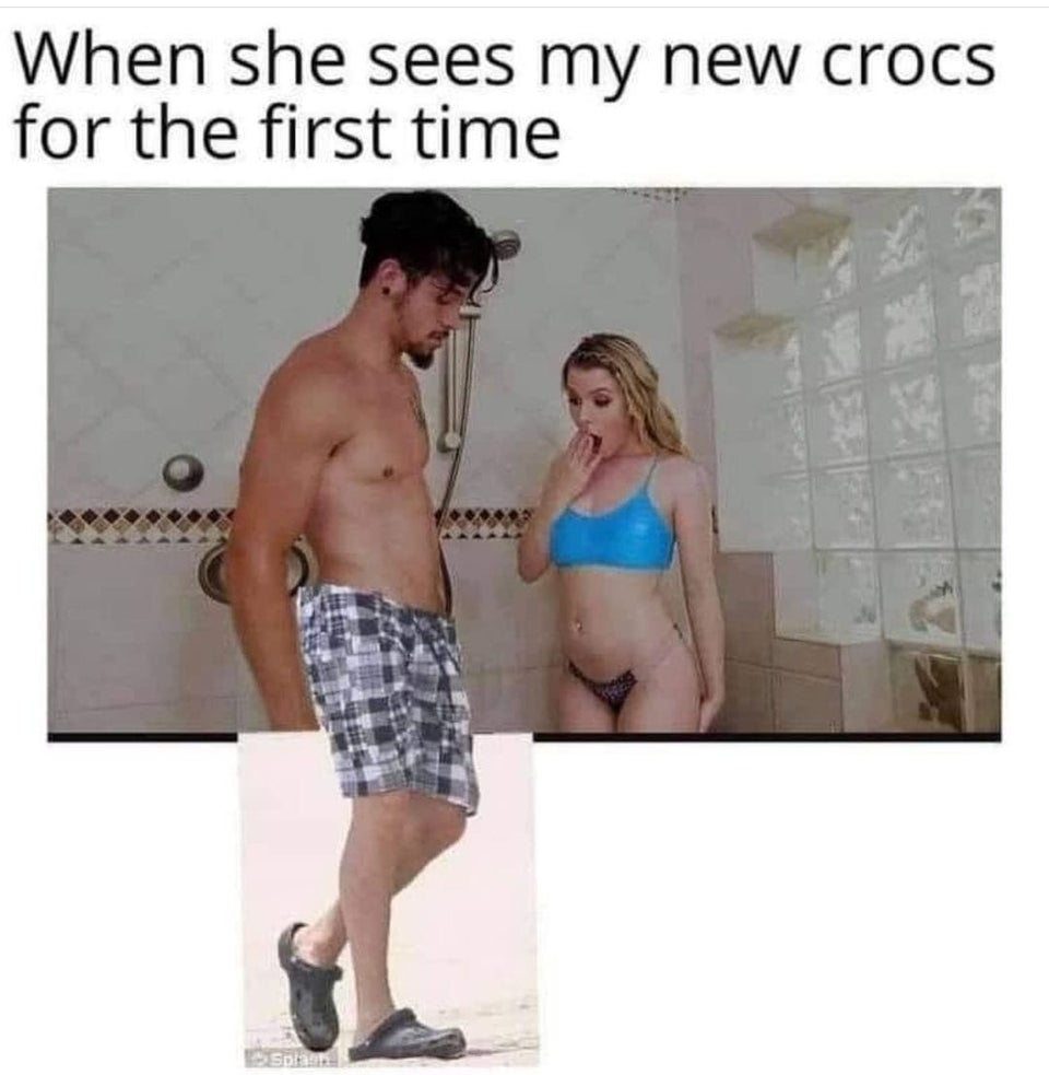 dirty-memesshoulder - When she sees my new crocs for the first time Spa