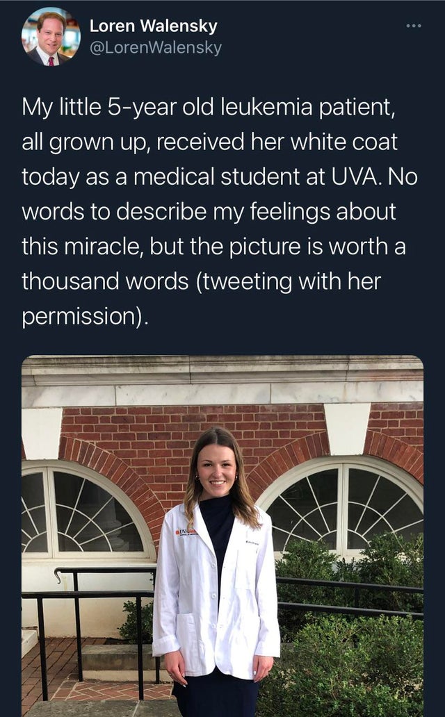 Loren Walensky My little 5year old leukemia patient, all grown up, received her white coat today as a medical student at Uva. No words to describe my feelings about this miracle, but the picture is worth a thousand words tweeting with her permission