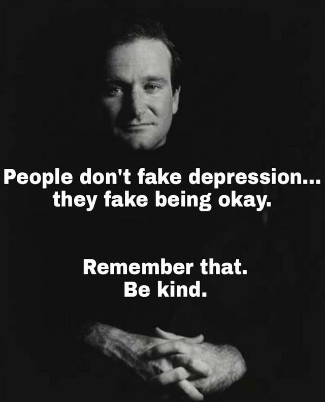 people don t fake depression they fake being ok - People don't fake depression... they fake being okay. Remember that. Be kind.