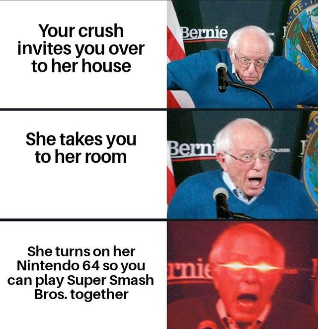 esperanto memes - Of. Bernie Your crush invites you over to her house She takes you to her room Bern Loom She turns on her Nintendo 64 so you mnie can play Super Smash Bros. together