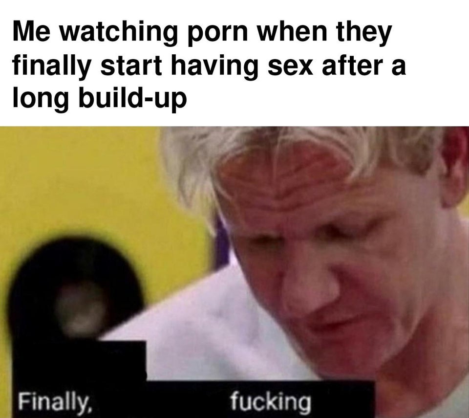 escargot meme - Me watching porn when they finally start having sex after a long buildup Finally, fucking