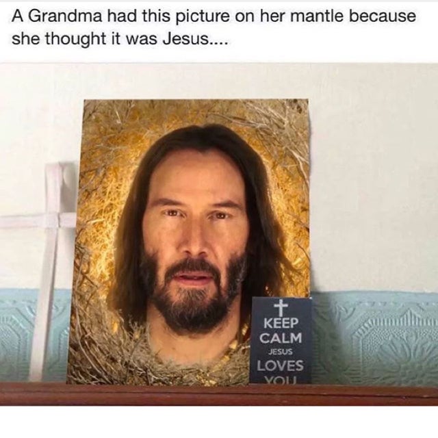 keanu reeves jesus meme - A Grandma had this picture on her mantle because she thought it was Jesus.... Keep Calm Jesus Loves You