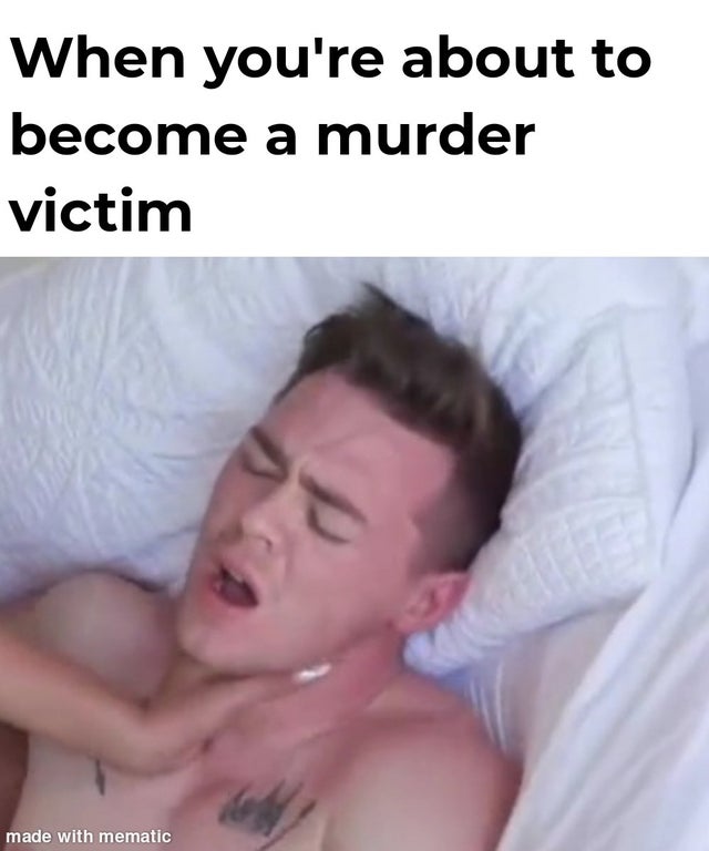dirty memes-photo caption - When you're about to become a murder victim made with mematic