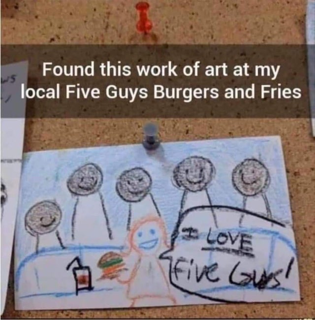 dirty memes-love five guys meme - 5 Found this work of art at my local Five Guys Burgers and Fries I Love Five Guys!