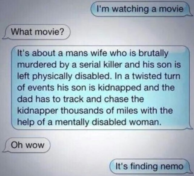 dark memes- rhyming joke - I'm watching a movie What movie? It's about a mans wife who is brutally murdered by a serial killer and his son is left physically disabled. In a twisted turn of events his son is kidnapped and the dad has to track and chase the