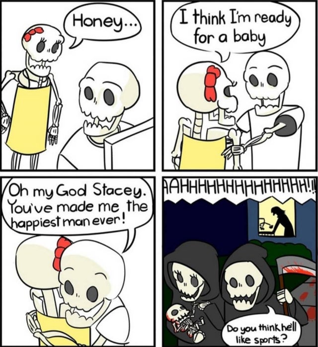 dark memes- spooky meme - Honey... I think I'm ready for a baby Aahhhhhhhhhhhhhh!! Oh my God Stacey. You've made me the happiest man ever! An Do you think hell Sports?