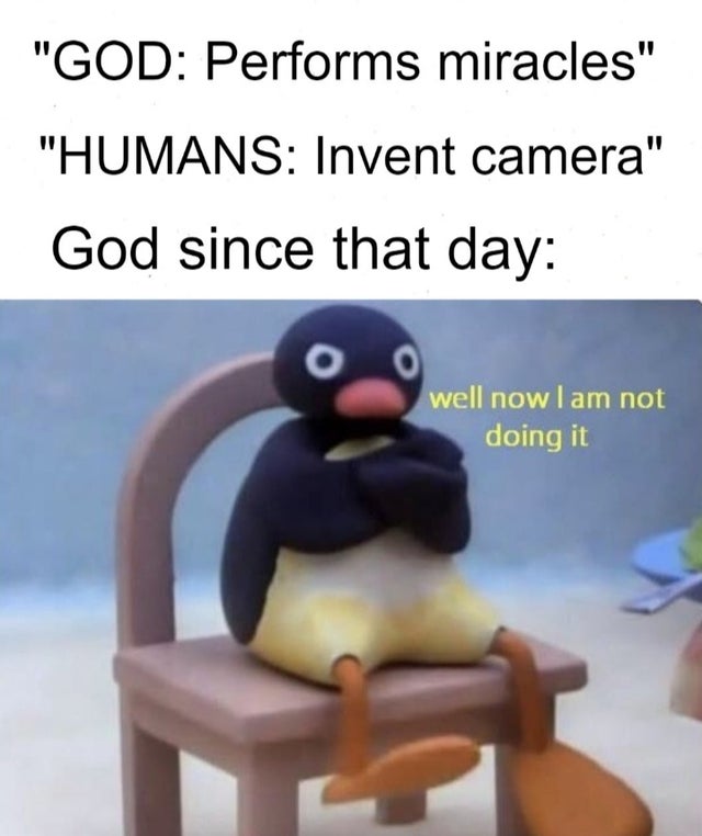 dark memes- pls fix memes - "God Performs miracles" "Humans Invent camera" God since that day o well now I am not doing it