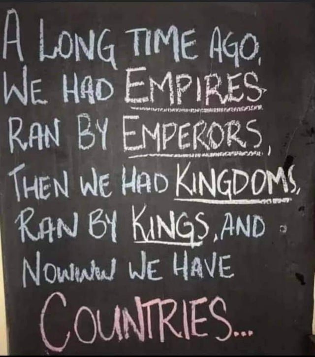 dark memes- blackboard - west.thfore, Wa A Long Time Ago We Had Empires Ran By Emperors Then We Had Kingdoms, Ran By Kings, And Nowhawa We Have Countries.