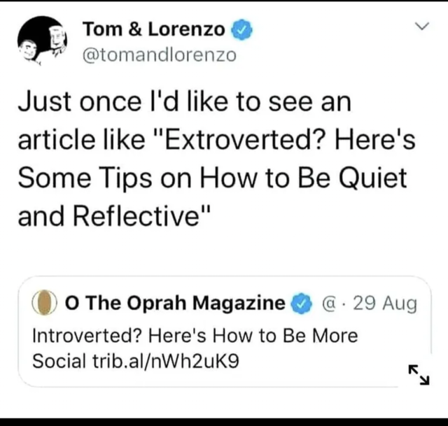 dark memes- document - Tom & Lorenzo Just once I'd to see an article "Extroverted? Here's Some Tips on How to Be Quiet and Reflective" O The Oprah Magazine @ 29 Aug Introverted? Here's How to Be More Social trib.alnWh2uk9