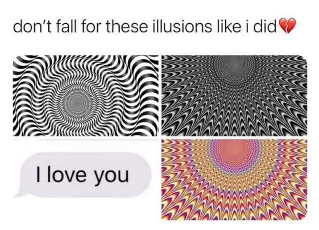 dark memes- pattern - don't fall for these illusions i did I love you