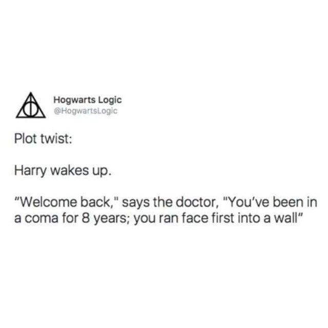 dark memes- Bone fracture - Hogwarts Logic Plot twist Harry wakes up. "Welcome back," says the doctor, "You've been in a coma for 8 years; you ran face first into a wall"