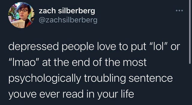 dark memes- zach silberberg depressed people love to put "lol" or "Imao" at the end of the most psychologically troubling sentence youve ever read in your life
