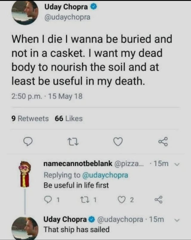 dark memes- material - Uday Chopra When I die I wanna be buried and not in a casket. I want my dead body to nourish the soil and at least be useful in my death. p.m. 15 May 18 9 66 22 namecannotbeblank ... 15m v Be useful in life first 1 12.1 2. Uday Chop