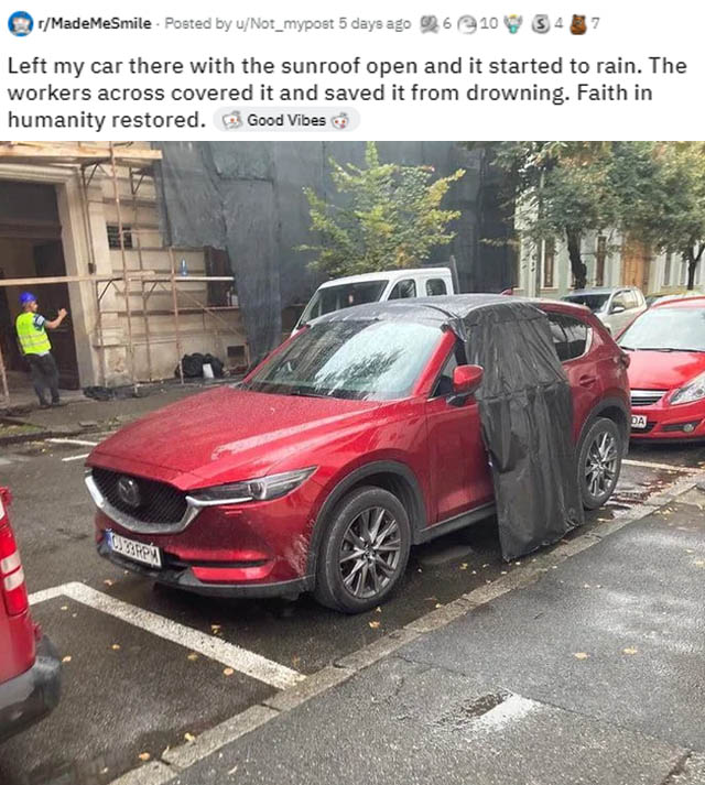 mazda - MadeMeSmile Posted by wNot_mypost 5 days ago 26 Left my car there with the sunroof open and it started to rain. The workers across covered it and saved it from drowning. Faith in humanity restored. Good Vibes Da