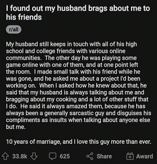 screenshot - I found out my husband brags about me to his friends rall My husband still keeps in touch with all of his high school and college friends with various online communities. The other day he was playing some game online with one of them, and at 
