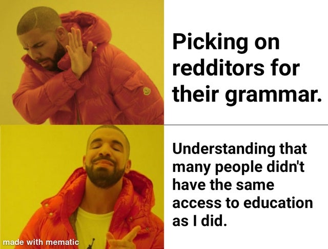 edgy humor - Picking on redditors for their grammar. Understanding that many people didn't have the same access to education as I did. made with mematic