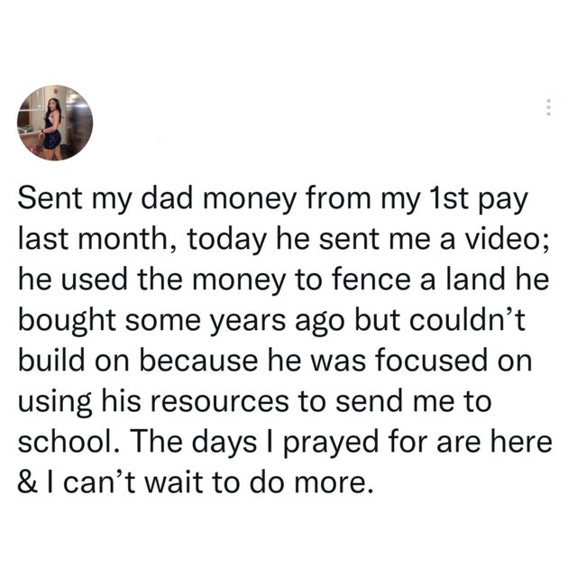 point - Sent my dad money from my 1st pay last month, today he sent me a video; he used the money to fence a land he bought some years ago but couldn't build on because he was focused on using his resources to send me to school. The days I prayed for are 