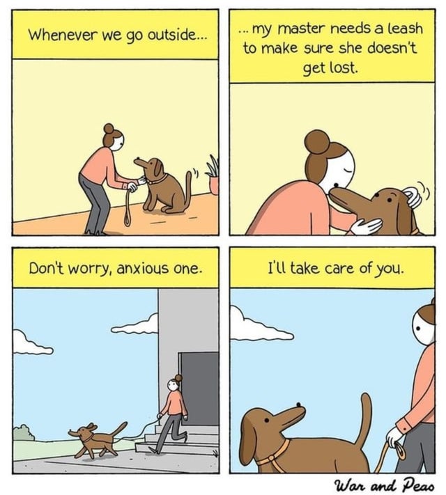 comics - Whenever we go outside... ... my master needs a leash to make sure she doesn't get lost. Don't worry, anxious one. I'll take care of you. Ca War and Peas