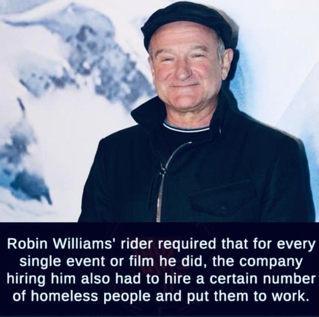 death is nature's way of saying - Robin Williams' rider required that for every single event or film he did, the company hiring him also had to hire a certain number of homeless people and put them to work.