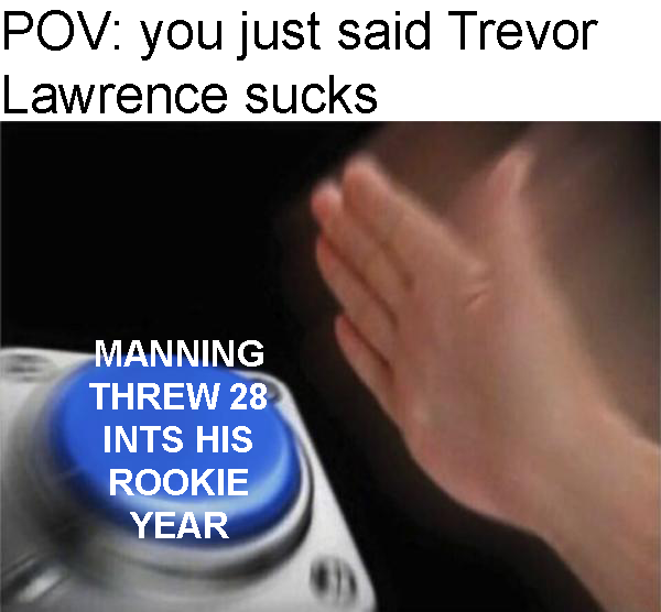 therapy memes - Pov you just said Trevor Lawrence sucks Manning Threw 28 Ints His Rookie Year
