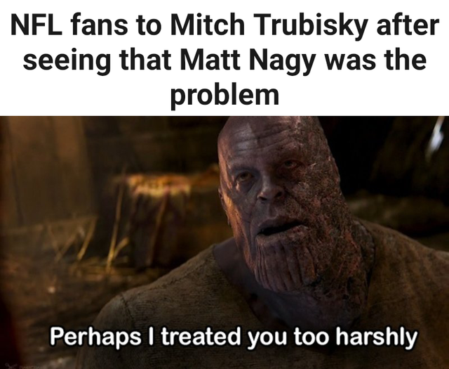 matt nagy meme - Nfl fans to Mitch Trubisky after seeing that Matt Nagy was the problem Perhaps I treated you too harshly