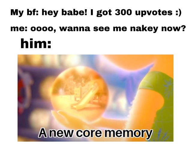 parents wrestling meme - My bf hey babe! I got 300 upvotes me 0000, wanna see me nakey now? him A new core memory