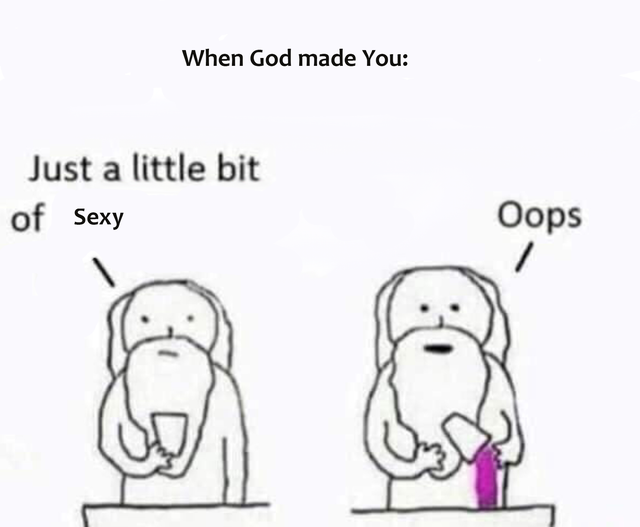 god made me meme - When God made You Just a little bit of Sexy Oops