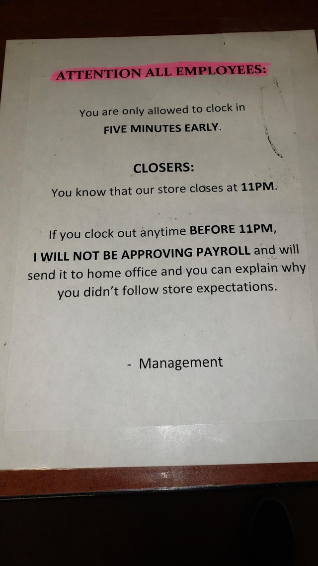 document - Attention All Employees You are only allowed to clock in Five Minutes Early. Closers You know that our store closes at 11PM. If you clock out anytime Before 11PM, I Will Not Be Approving Payroll and will send it to home office and you can expla