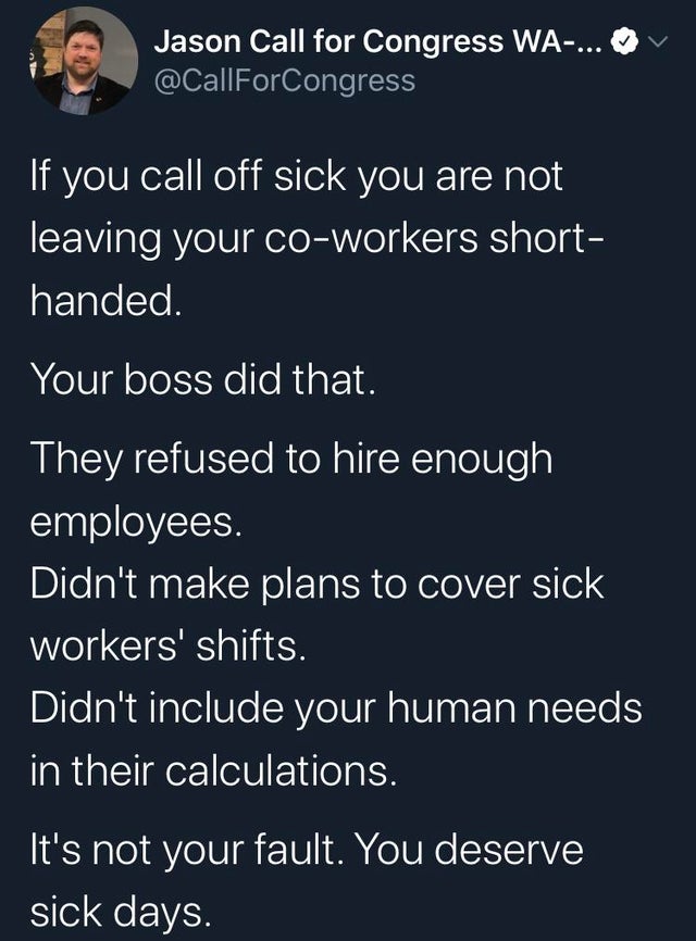 screenshot - Jason Call for Congress Wa... If you call off sick you are not leaving your coworkers short handed. Your boss did that. They refused to hire enough employees. Didn't make plans to cover sick workers' shifts. Didn't include your human needs in