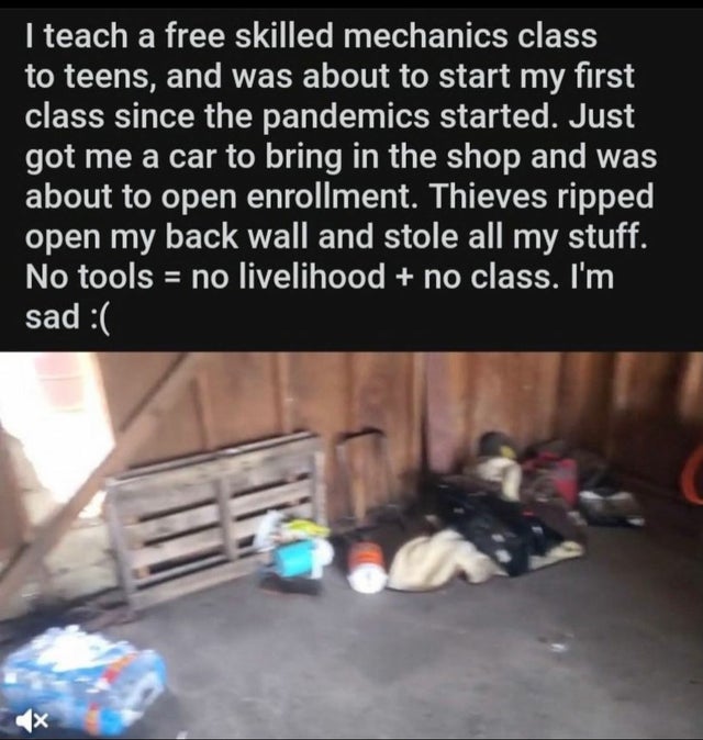 photo caption - I teach a free skilled mechanics class to teens, and was about to start my first class since the pandemics started. Just got me a car to bring in the shop and was about to open enrollment. Thieves ripped open my back wall and stole all my 