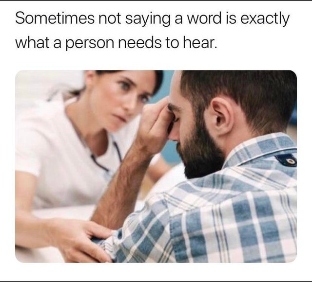 trauma memes - Sometimes not saying a word is exactly what a person needs to hear.