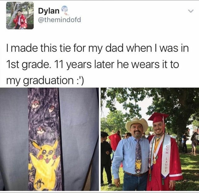 everyone liked that memes - Dylan I made this tie for my dad when I was in 1st grade. 11 years later he wears it to my graduation ' M me> 3