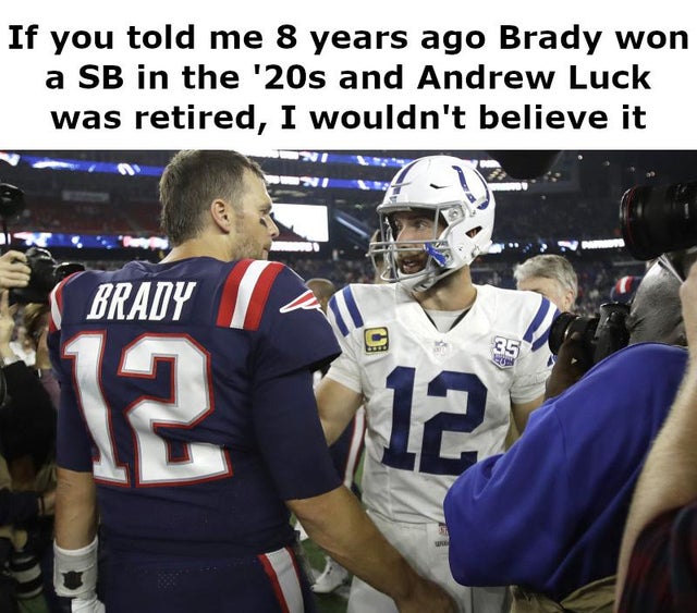 andrew luck patriots - If you told me 8 years ago Brady won a Sb in the '20s and Andrew Luck was retired, I wouldn't believe it Brady 35 Eu 12 12