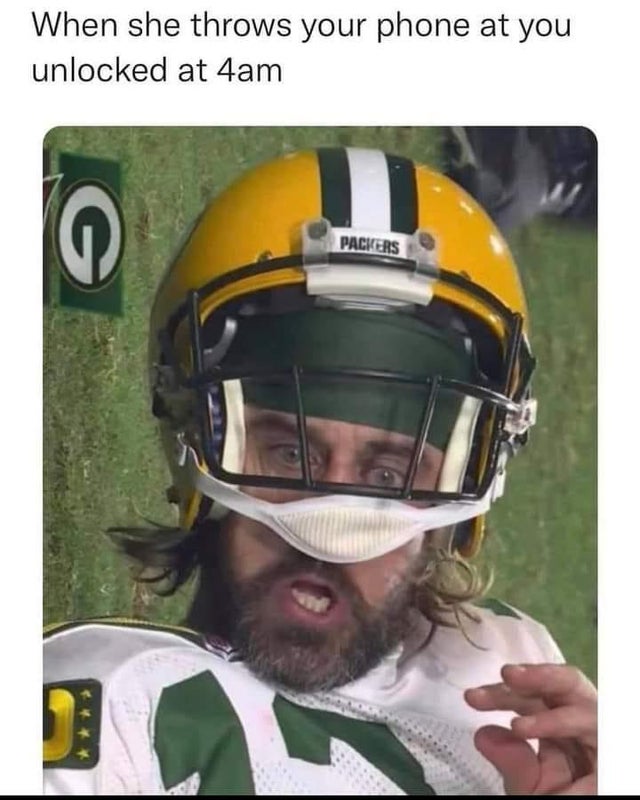 Aaron Rodgers - When she throws your phone at you unlocked at 4am G Packers