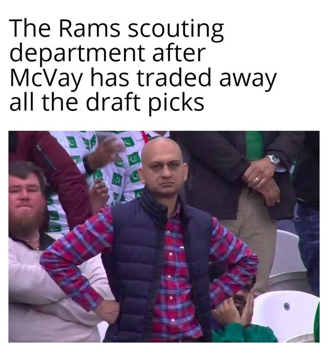 meme not happy - The Rams scouting department after McVay has traded away all the draft picks