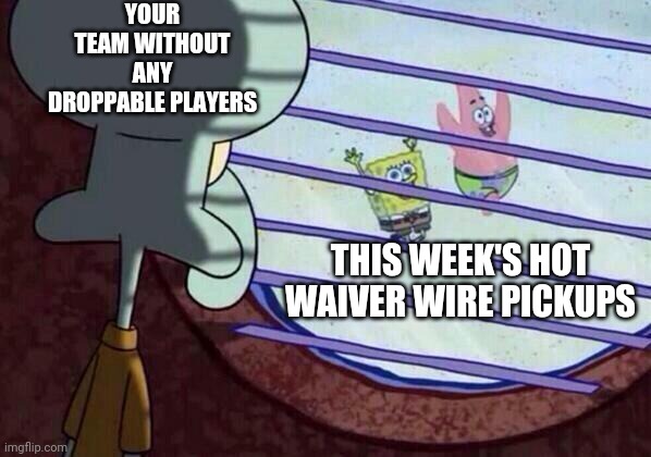 squidward window meme template - Your Team Without Any Droppable Players 48 This Week'S Hot Waiver Wire Pickups imgflip.com