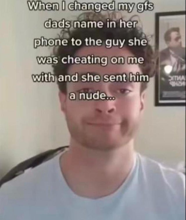 dark memes - good - When I changed my gfs dads name in her phone to the guy she was cheating on me with and she sent him a nude... Sitma