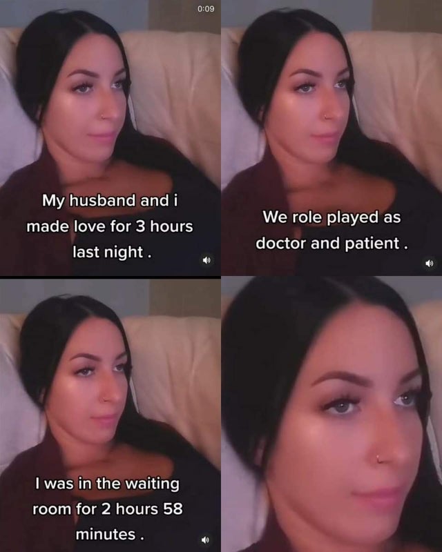dark memes - create - My husband and i made love for 3 hours last night. We role played as doctor and patient. I was in the waiting room for 2 hours 58 minutes.