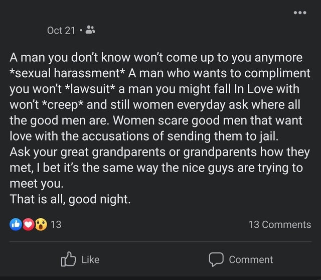 nice guys, gals -screenshot - Oct 21 A man you don't know won't come up to you anymore sexual harassment A man who wants to compliment you I won't lawsuit a man you might fall In Love with won't creep and still women everyday ask where all the good men ar