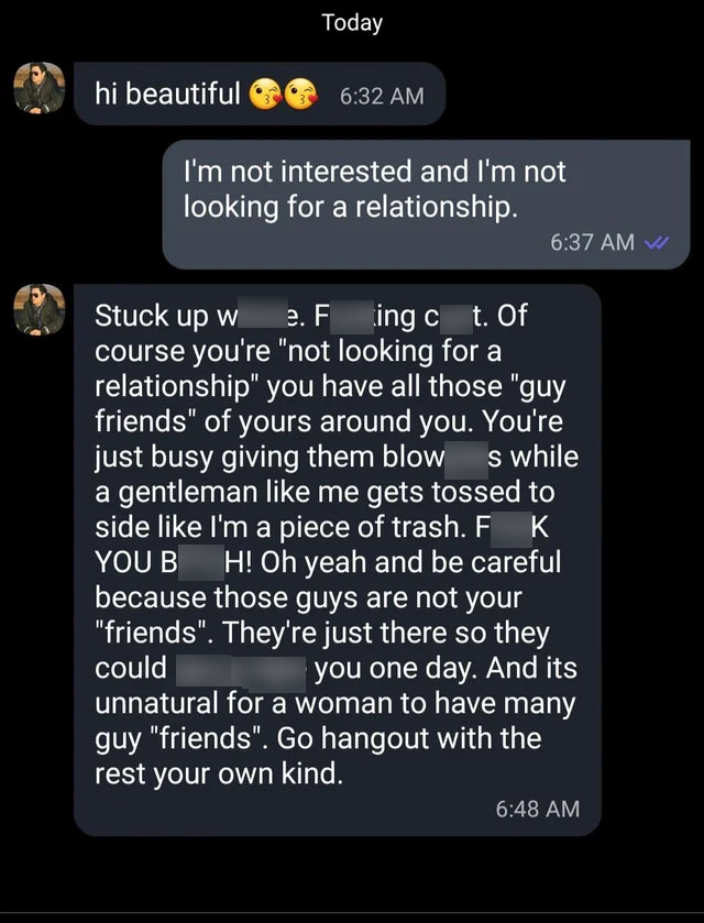 nice guys, gals -screenshot - Today hi beautiful I'm not interested and I'm not looking for a relationship. V Stuck up w e. Fting c t. Of course you're "not looking for a relationship" you have all those "guy friends" of yours around you. You're just busy